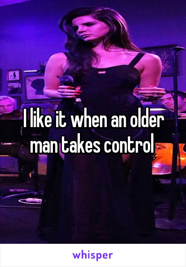 I like it when an older man takes control 