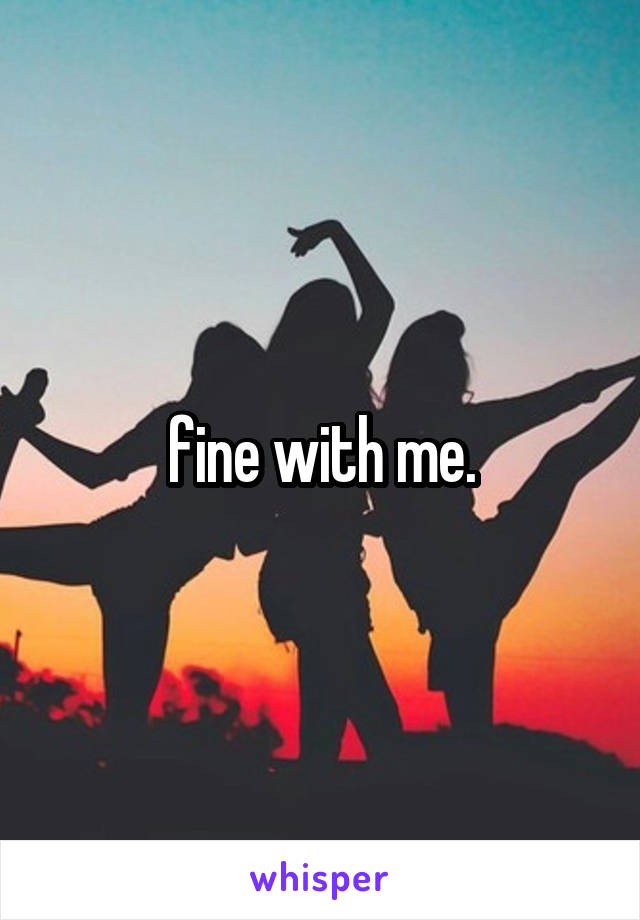 fine with me.