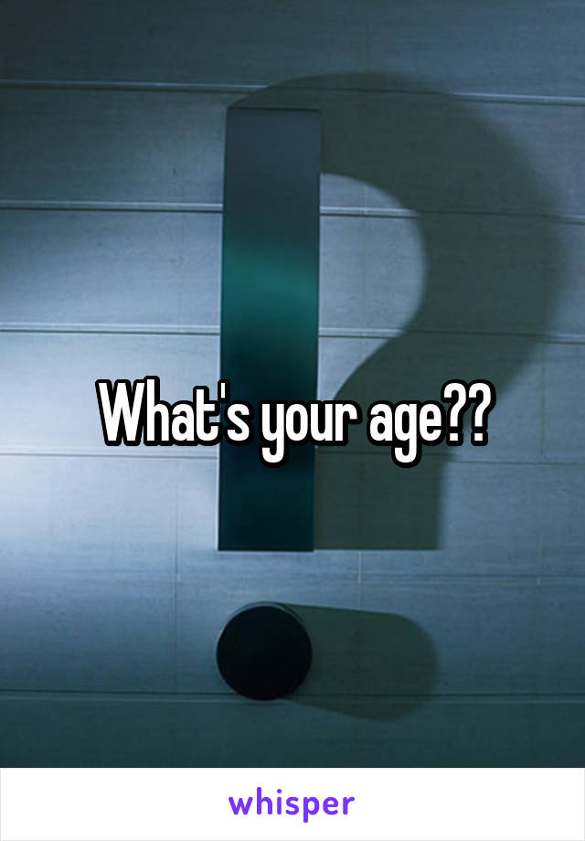 What's your age??