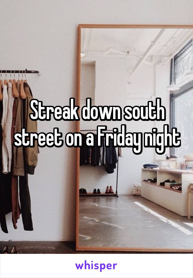 Streak down south street on a Friday night 