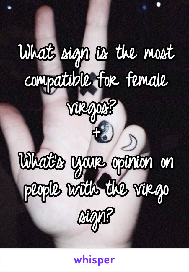 What sign is the most compatible for female virgos? 
+
What's your opinion on people with the virgo sign?