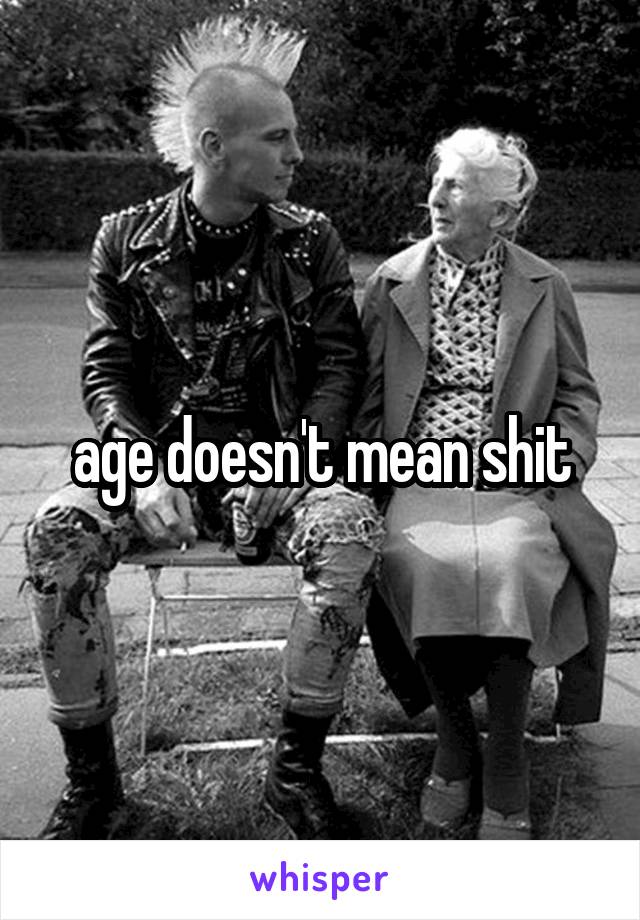 age doesn't mean shit
