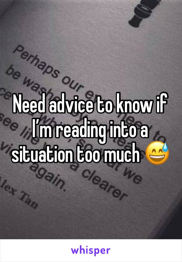 Need advice to know if I’m reading into a situation too much 😅