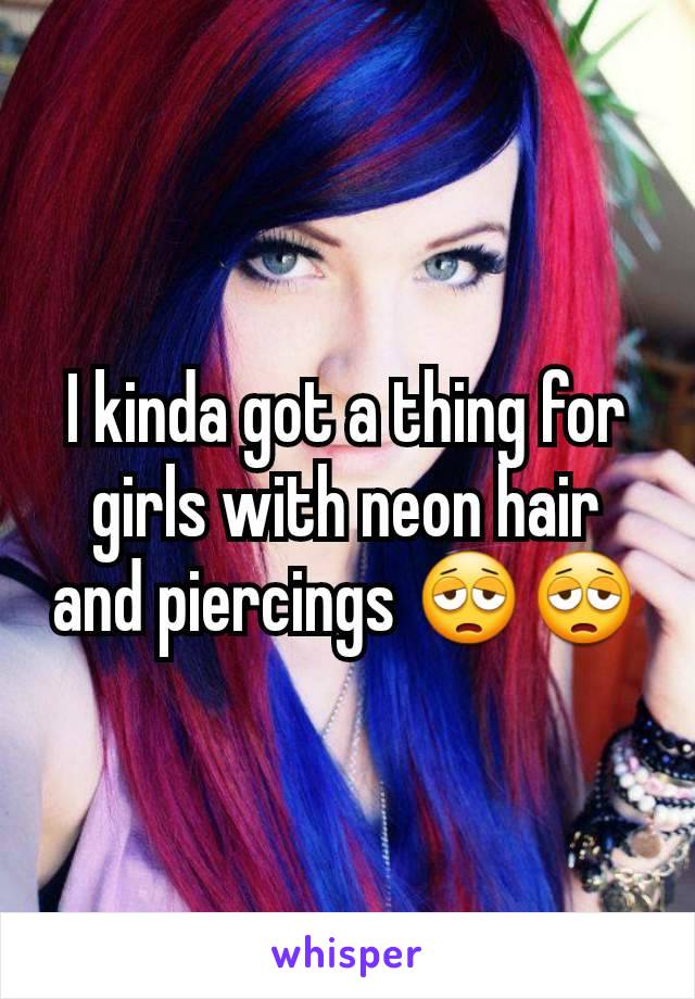 I kinda got a thing for girls with neon hair and piercings 😩😩