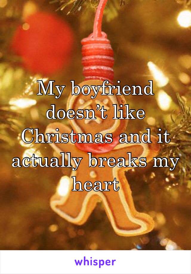 My boyfriend doesn’t like Christmas and it actually breaks my heart 