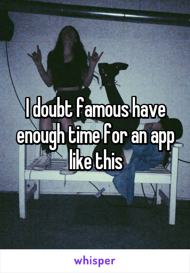 I doubt famous have enough time for an app like this