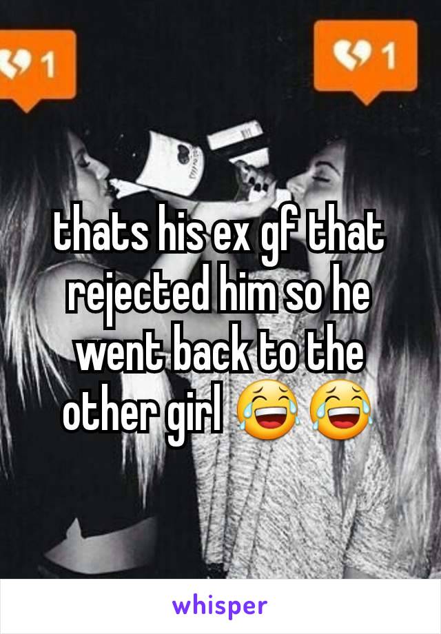 thats his ex gf that rejected him so he went back to the other girl 😂😂