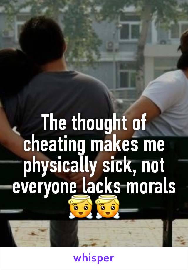 The thought of cheating makes me physically sick, not everyone lacks morals 😇😇
