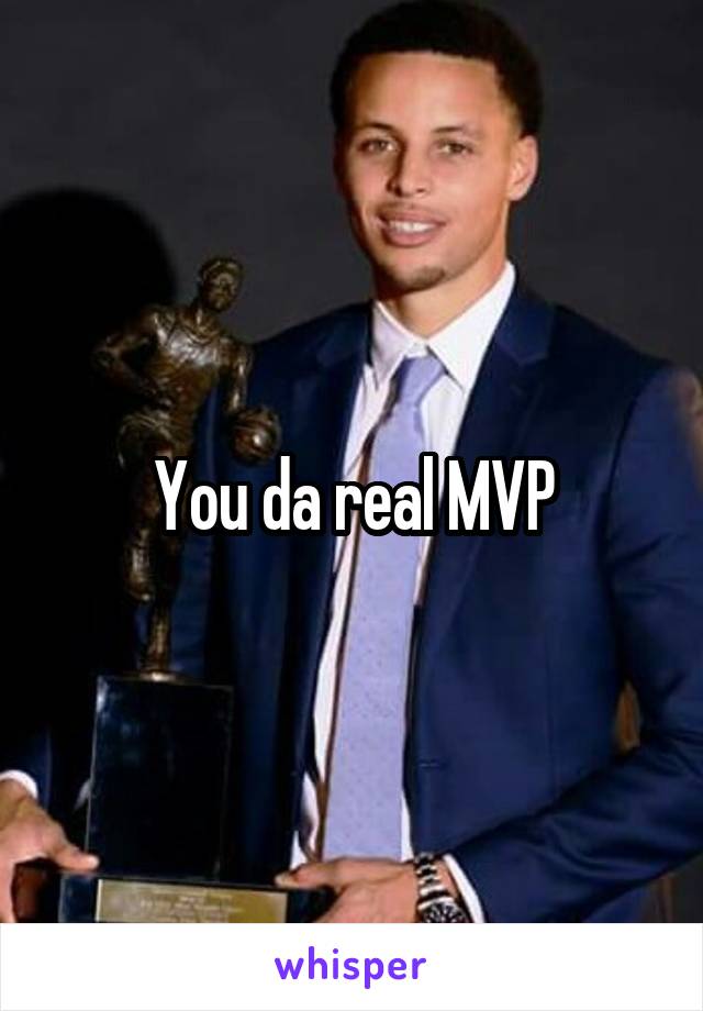 You da real MVP