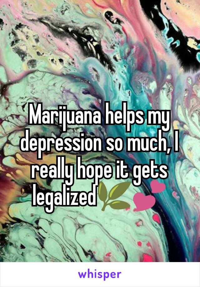 Marijuana helps my depression so much, I really hope it gets legalized🌿💕