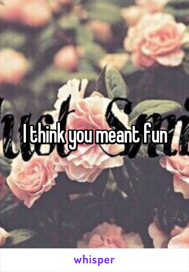 I think you meant fun