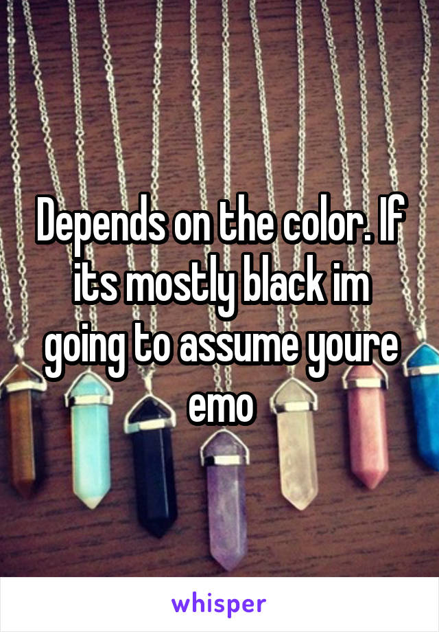 Depends on the color. If its mostly black im going to assume youre emo