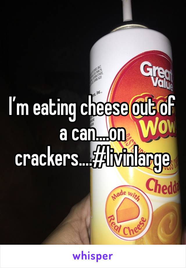 I’m eating cheese out of a can....on crackers....#livinlarge