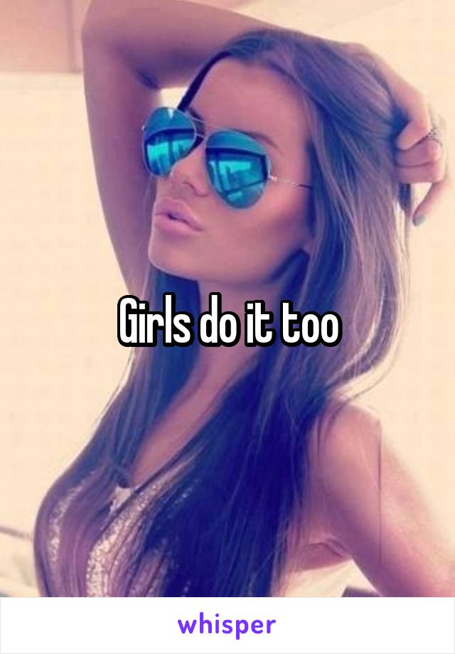 Girls do it too