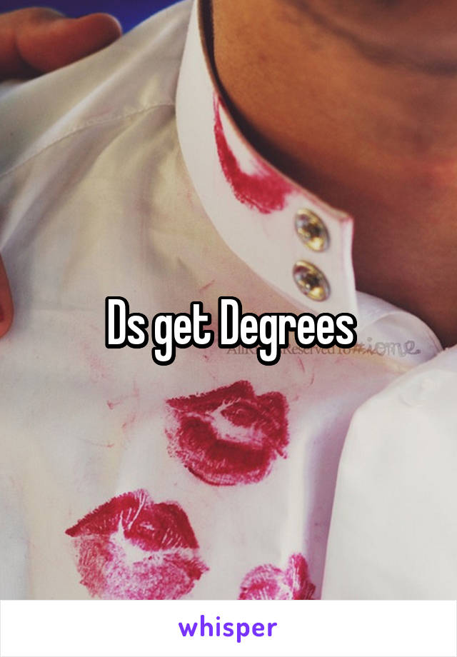Ds get Degrees