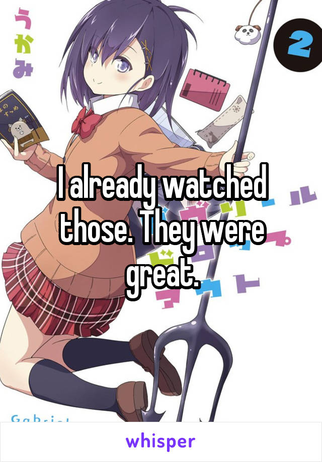 I already watched those. They were great.