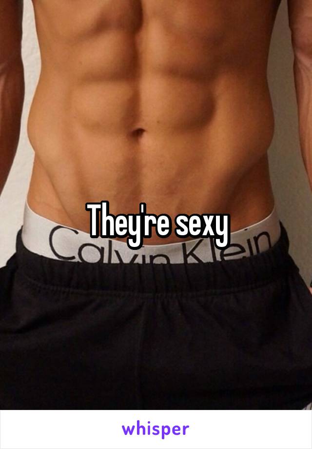 They're sexy