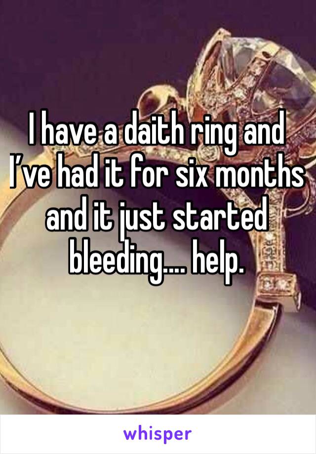 I have a daith ring and I’ve had it for six months and it just started bleeding.... help. 
