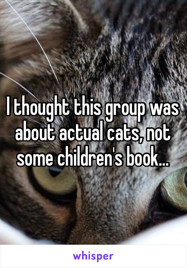 I thought this group was about actual cats, not some children's book…