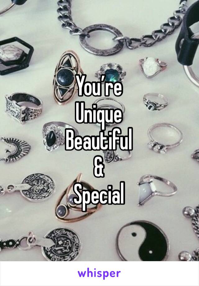 You’re 
Unique 
Beautiful 
&
Special 