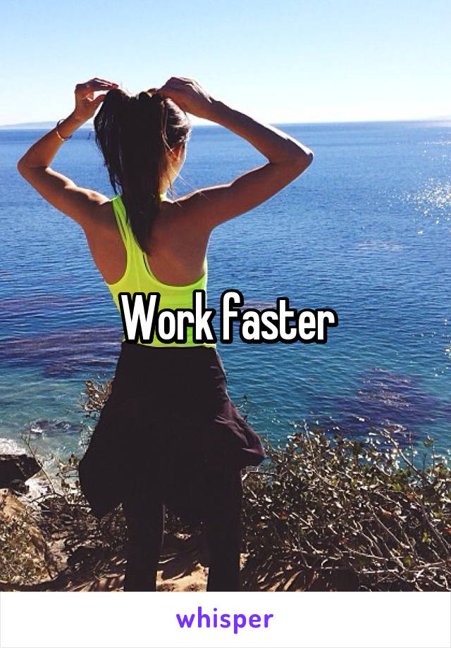 Work faster
