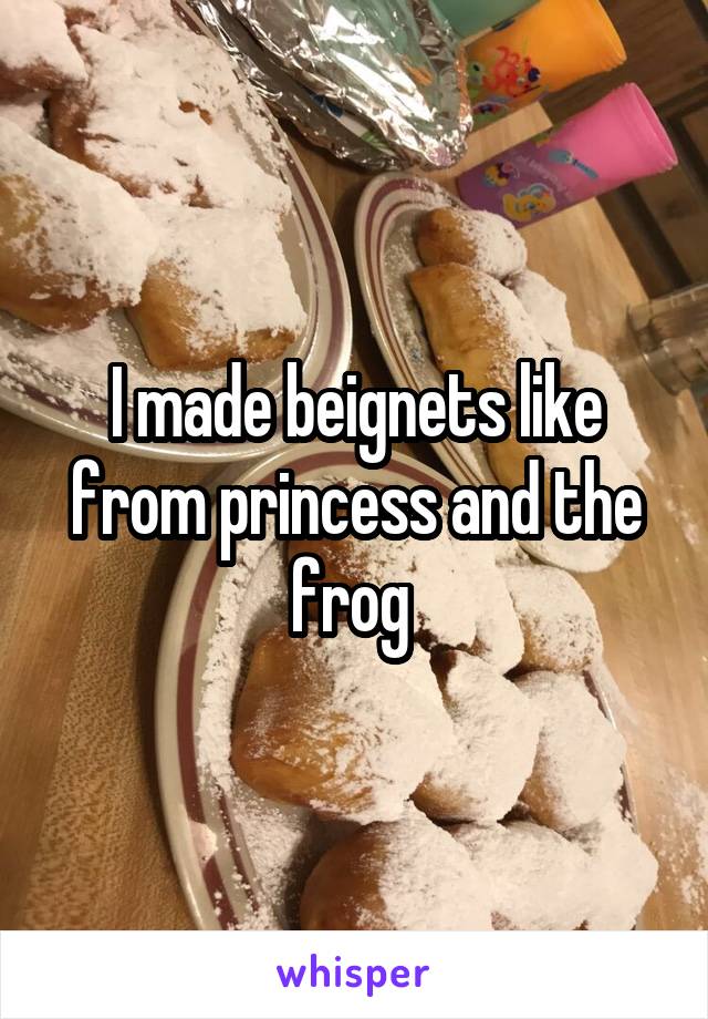 I made beignets like from princess and the frog 