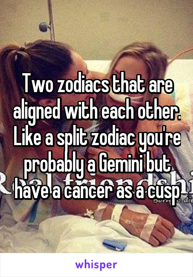 Two zodiacs that are aligned with each other. Like a split zodiac you're probably a Gemini but have a cancer as a cusp