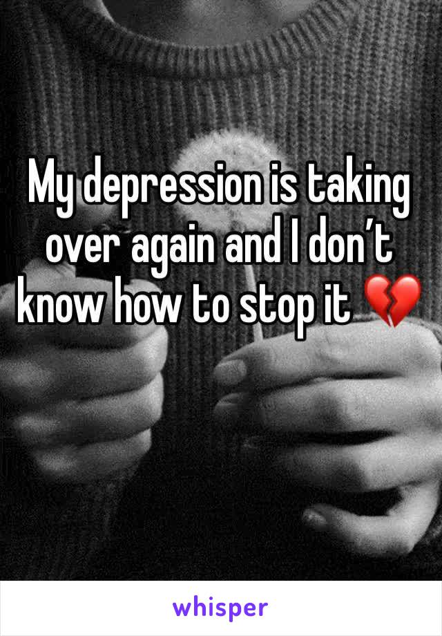 My depression is taking over again and I don’t know how to stop it 💔