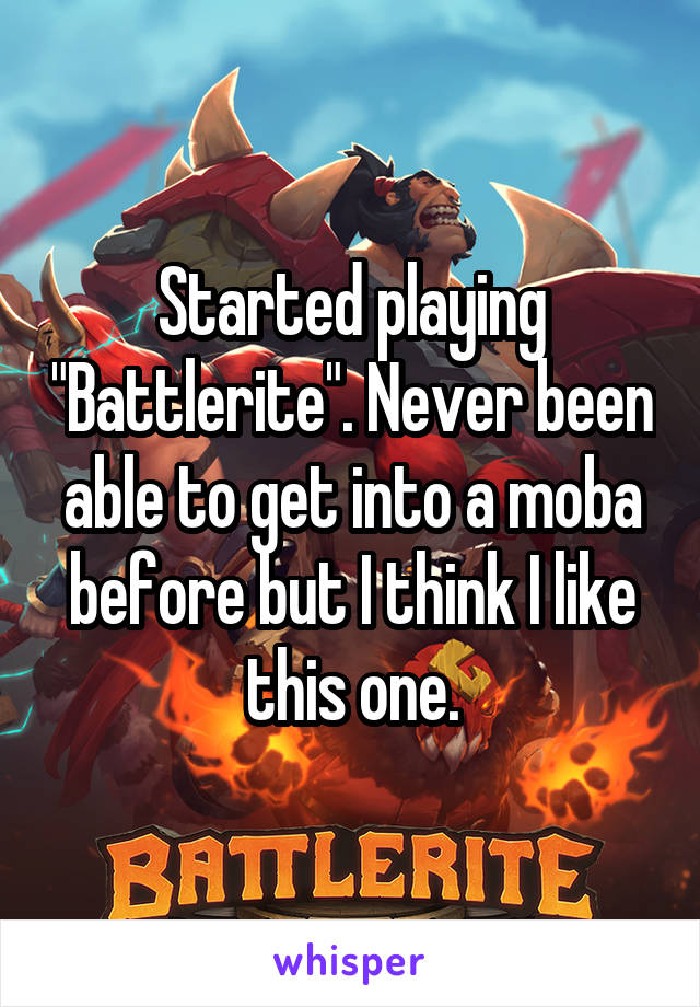 Started playing "Battlerite". Never been able to get into a moba before but I think I like this one.