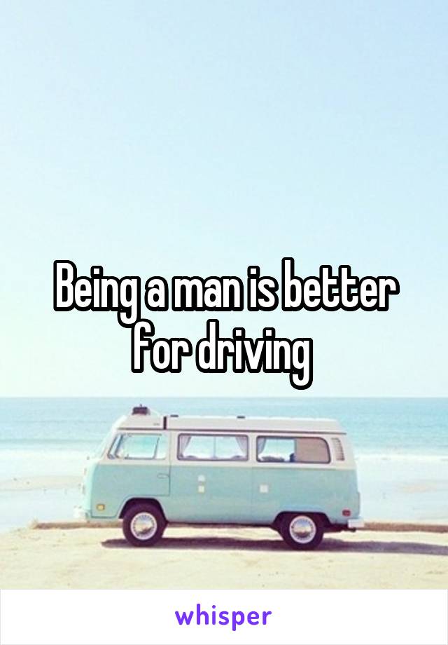 Being a man is better for driving 