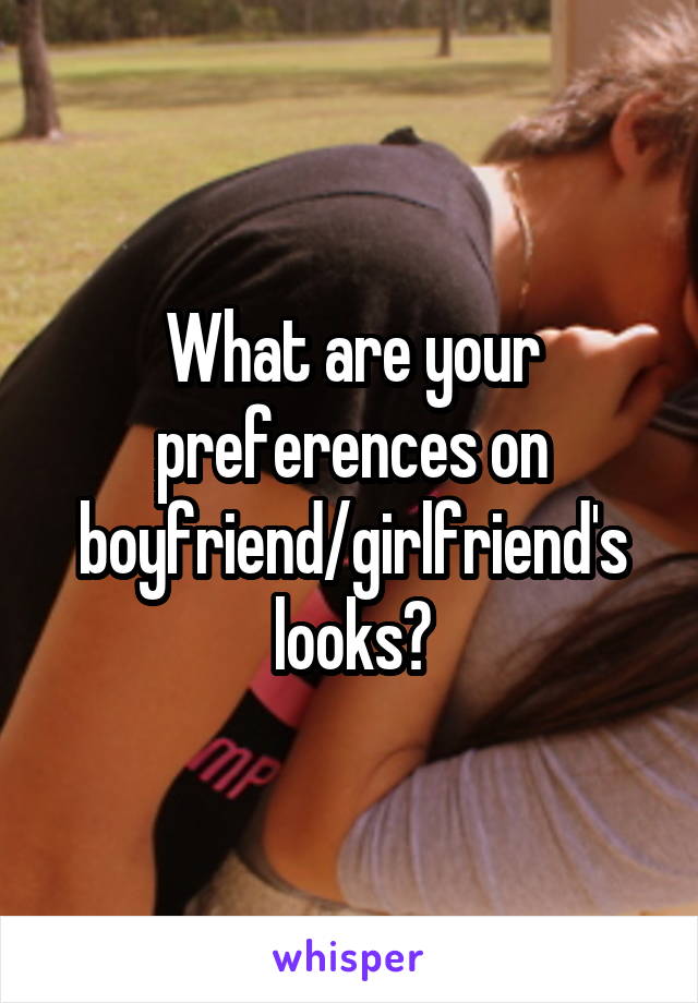 What are your preferences on boyfriend/girlfriend's looks?