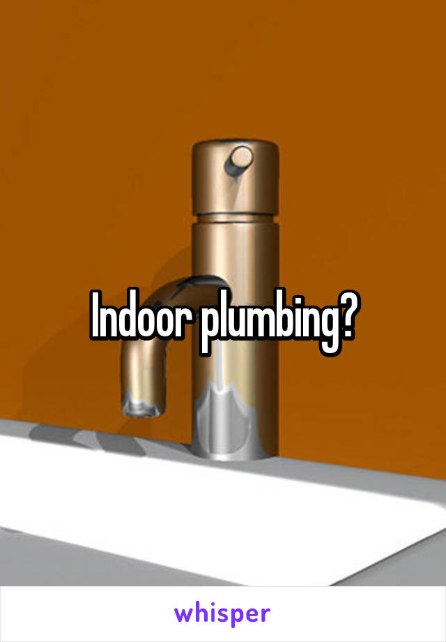 Indoor plumbing?