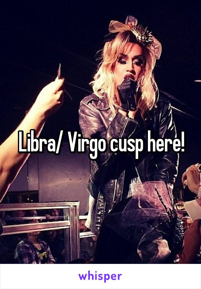 Libra/ Virgo cusp here!