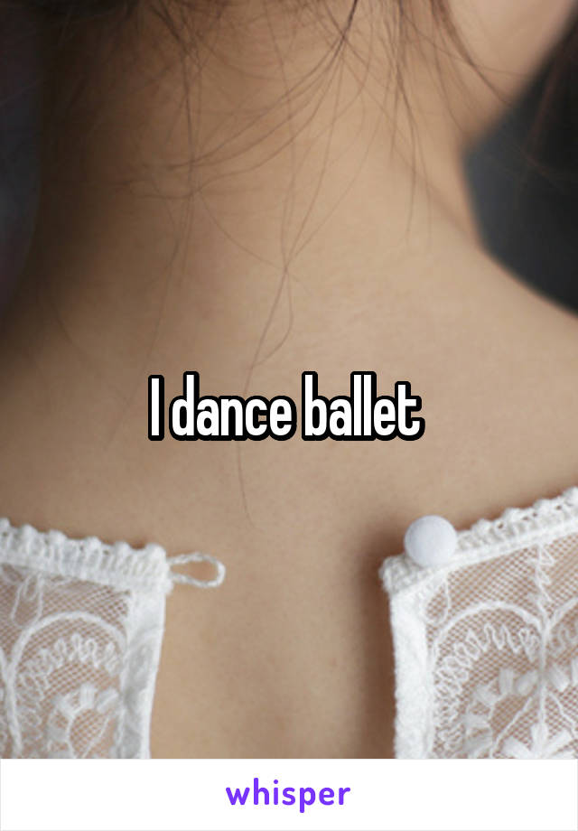 I dance ballet 