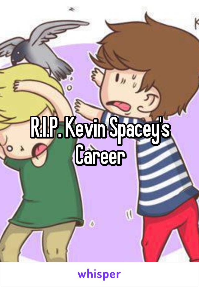 R.I.P. Kevin Spacey's Career