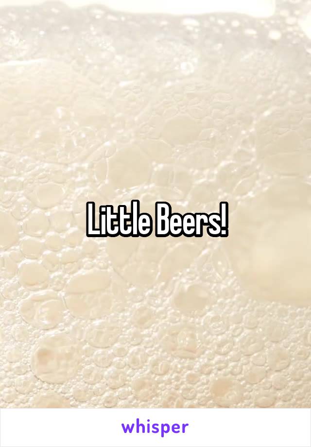 Little Beers!