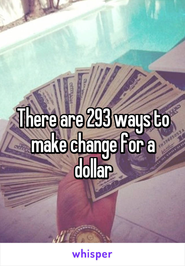 
There are 293 ways to make change for a dollar