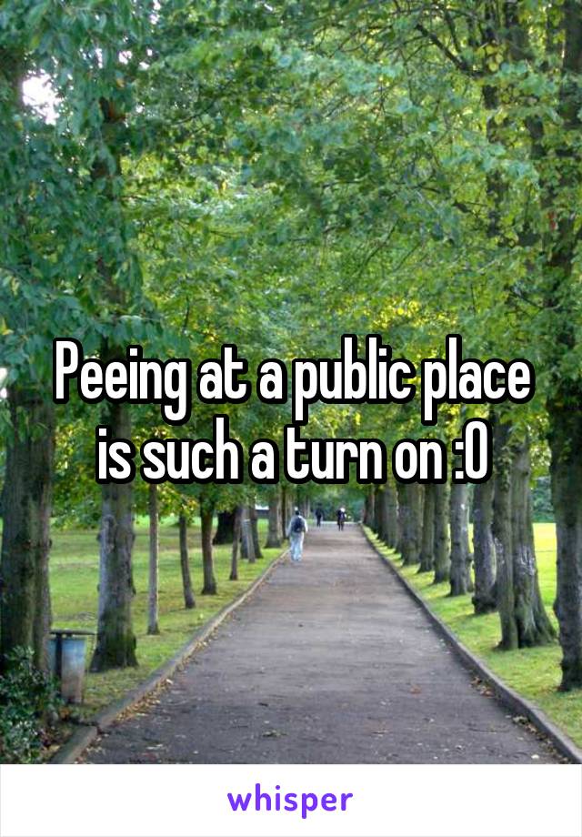 Peeing at a public place is such a turn on :O