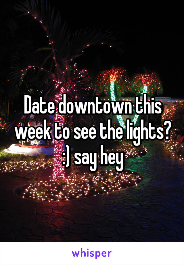 Date downtown this week to see the lights? :) say hey