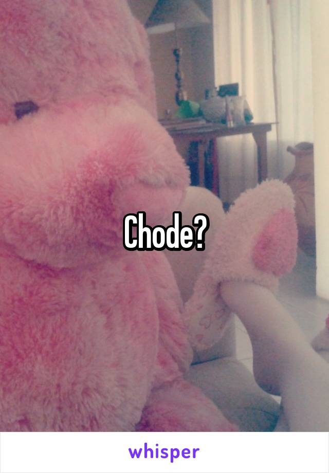 Chode?