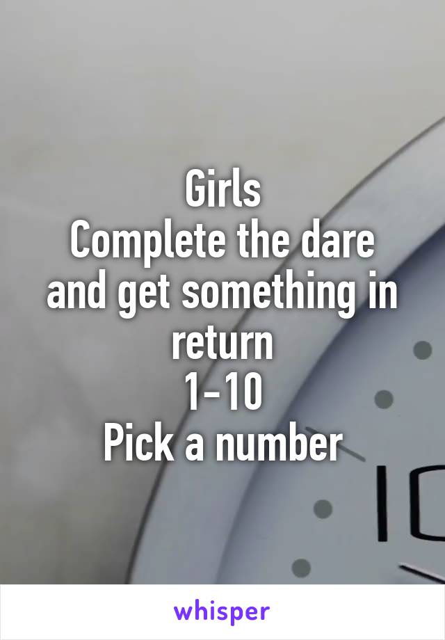 Girls
Complete the dare and get something in return
1-10
Pick a number