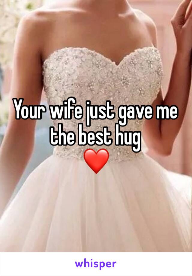 Your wife just gave me the best hug
❤️ 