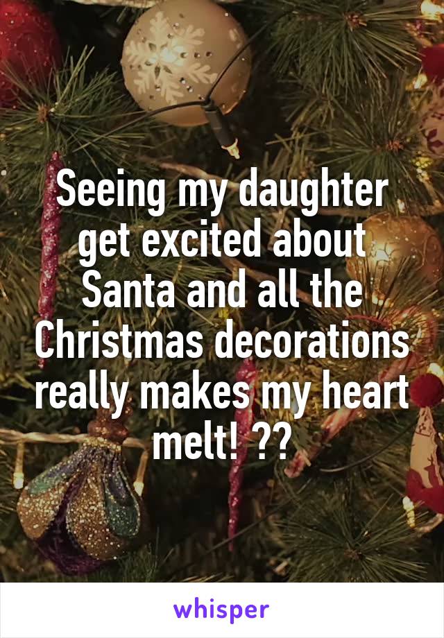 Seeing my daughter get excited about Santa and all the Christmas decorations really makes my heart melt! ❤️
