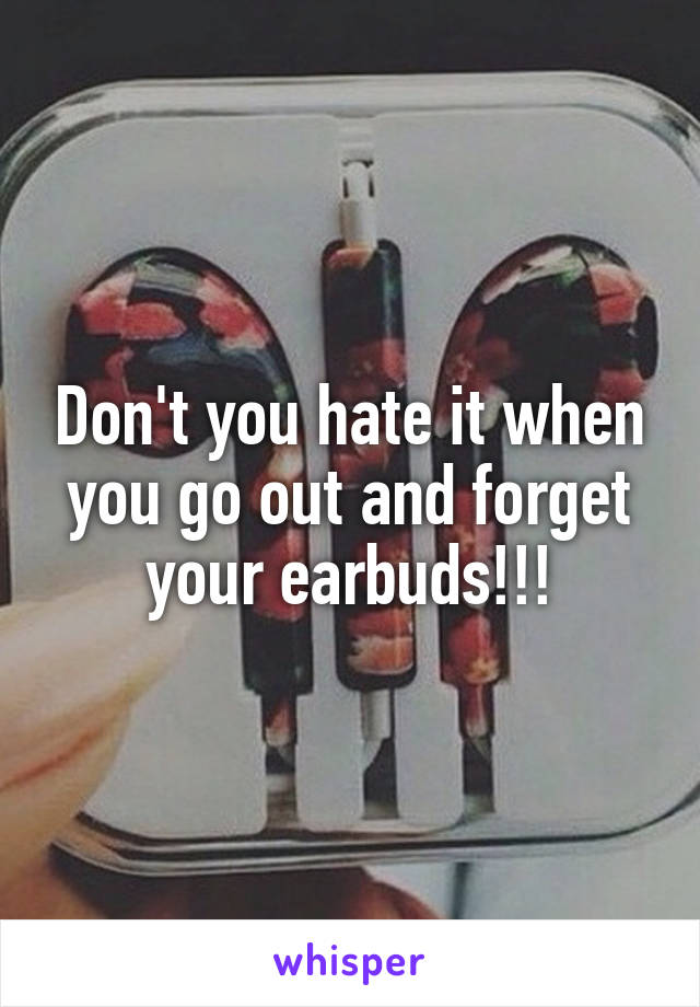 Don't you hate it when you go out and forget your earbuds!!!