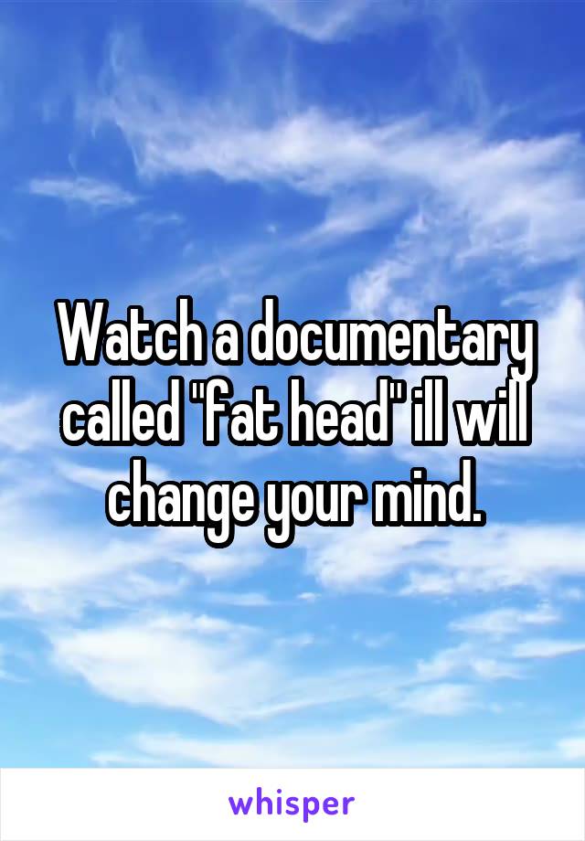 Watch a documentary called "fat head" ill will change your mind.