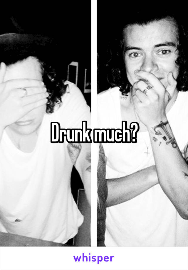 Drunk much?