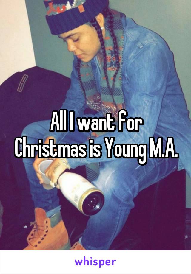 All I want for Christmas is Young M.A.