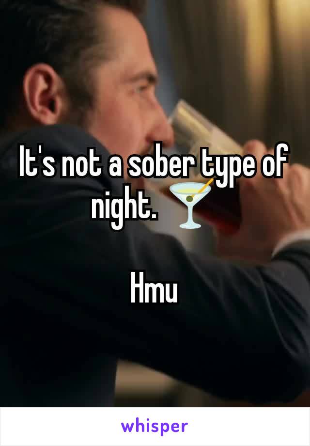 It's not a sober type of night. 🍸

Hmu