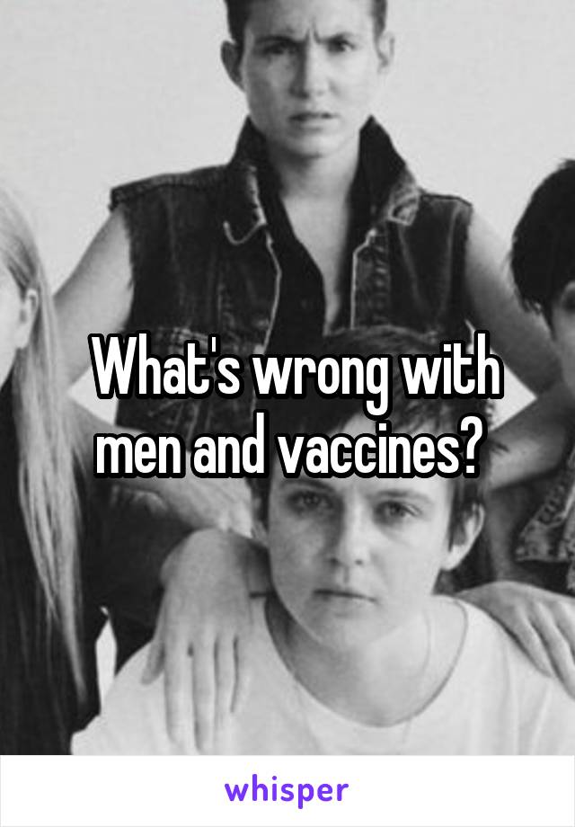  What's wrong with men and vaccines?