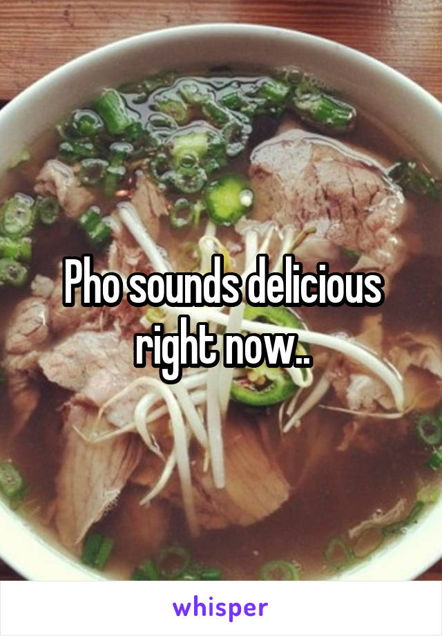 Pho sounds delicious right now..